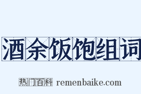 酒余饭饱组词是什么意思的图片